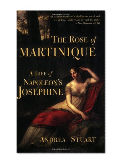The Rose of Martinique: A Life of Napoleon's Josephine