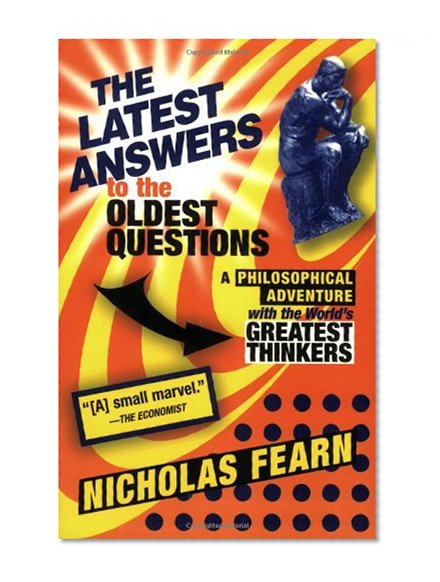The Latest Answers to the Oldest Questions: A Philosophical Adventure with the World's Greatest Thinkers