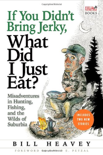 If You Didn't Bring Jerky, What Did I Just Eat: Misadventures in Hunting, Fishing, and the Wilds of Suburbia