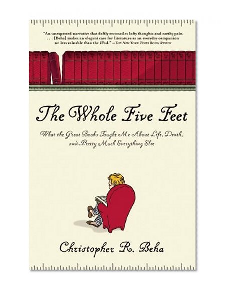 The Whole Five Feet: What the Great Books Taught Me About Life, Death, and Pretty Much Everthing Else
