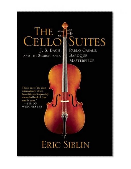 Book Cover The Cello Suites: J. S. Bach, Pablo Casals, and the Search for a Baroque Masterpiece