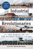 The Industrial Revolutionaries: The Making of the Modern World 1776-1914