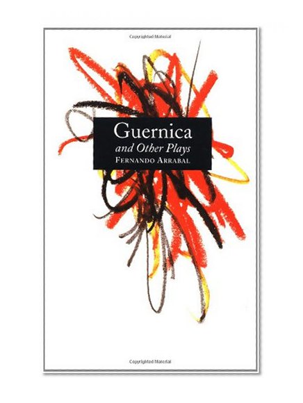 Guernica and Other Plays: The Labyrinth; The Tricycle; Picnic on the Battlefield; And They Put Handcuffs on the Flowers; The Architect and the Emperor of Assyria; Garden of Delights