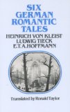 Six German Romantic Tales: by Kleist, Tieck, & Hoffmann