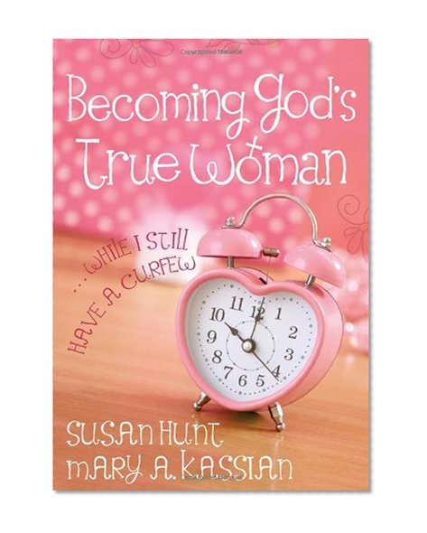 Becoming God's True Woman: ...While I Still Have a Curfew (True Woman)
