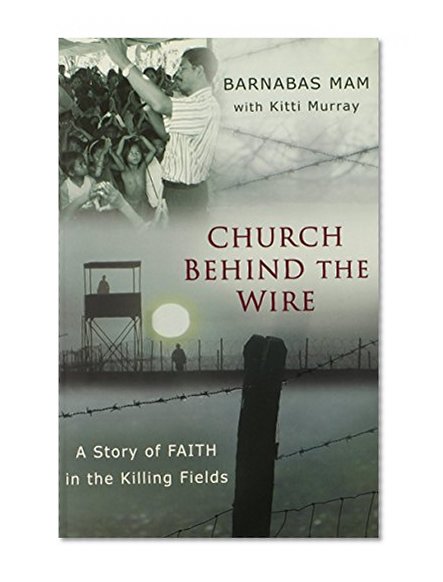 Church Behind the Wire: A Story of Faith in the Killing Fields