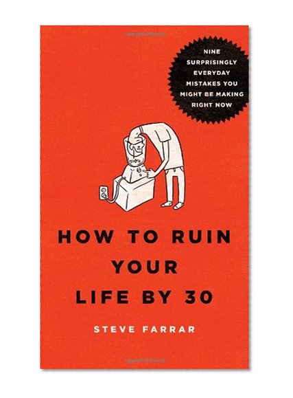 How to Ruin Your Life By 30: Nine Surprisingly Everyday Mistakes You Might Be Making Right Now
