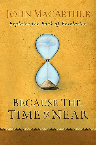 Book Cover Because the Time is Near: John MacArthur Explains the Book of Revelation