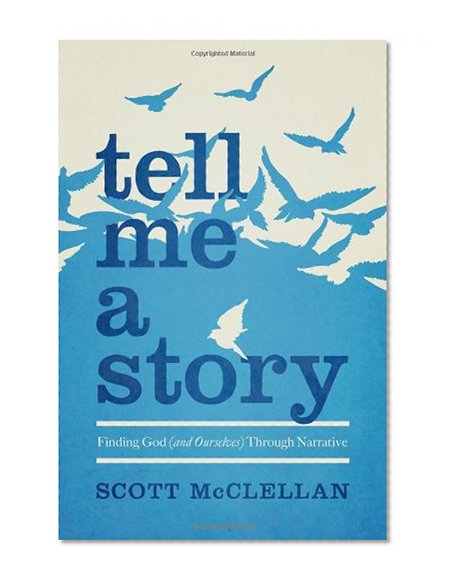 Tell Me a Story: Finding God (and Ourselves) Through Narrative