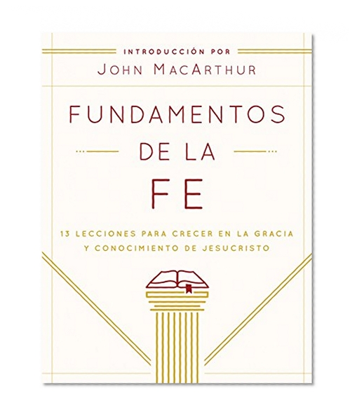 Fundamentos de la Fe (Edición Estudiantil): 13 Lecciones para Crecer en la Gracia y Conocimiento de JesuCristo (Spanish Edition)