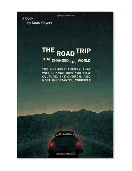Book Cover The Road Trip that Changed the World: The Unlikely Theory that will Change How You View Culture, the Church,  and, Most Importantly, Yourself