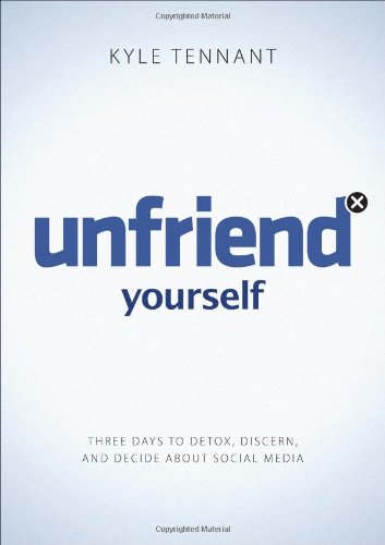 Book Cover Unfriend Yourself: Three Days to Detox, Discern, and Decide About Social Media