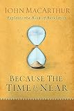 Because the Time is Near: John MacArthur Explains the Book of Revelation