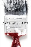 Life After Art: What You Forgot About Life and Faith Since You Left the Art Room
