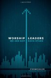 Worship Leaders, We Are Not Rock Stars