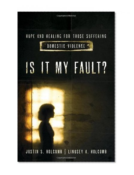 Is It My Fault?: Hope and Healing for Those Suffering Domestic Violence.