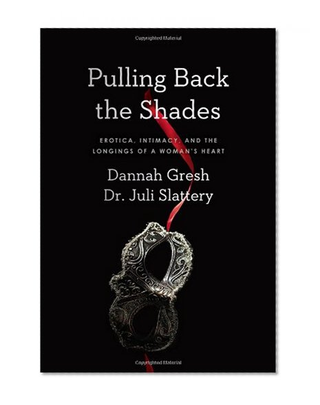 Pulling Back the Shades: Erotica, Intimacy, and the Longings of a Woman's Heart