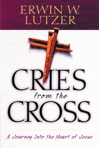 Cries from the Cross:  A Journey into the Heart of Jesus