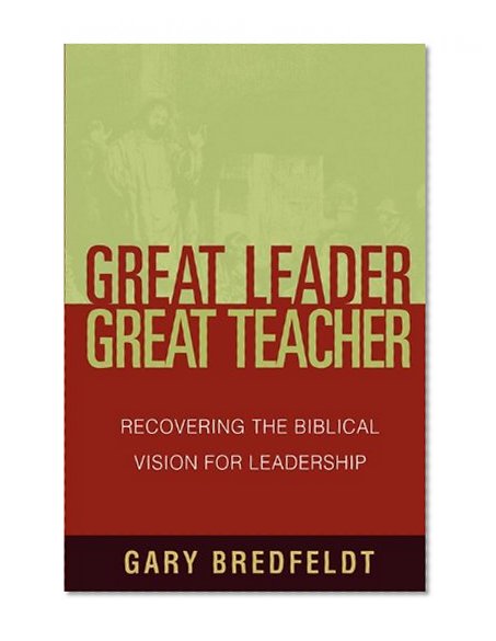 Book Cover Great Leader, Great Teacher: Recovering the Biblical Vision for Leadership