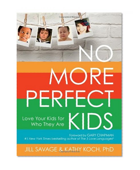 No More Perfect Kids: Love Your Kids for Who They Are