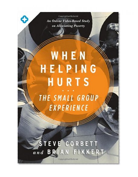 Book Cover When Helping Hurts: The Small Group Experience: An Online Video-Based Study on Alleviating Poverty