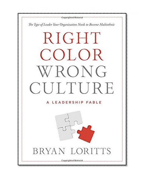 Right Color, Wrong Culture: The Type of Leader Your Organization Needs to Become Multiethnic (Leadership Fable)