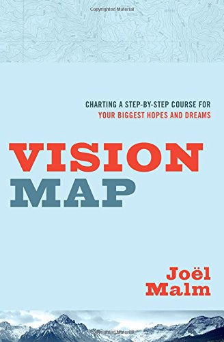 Vision Map: Charting a Step-by-Step Course for Your Biggest Hopes and Dreams