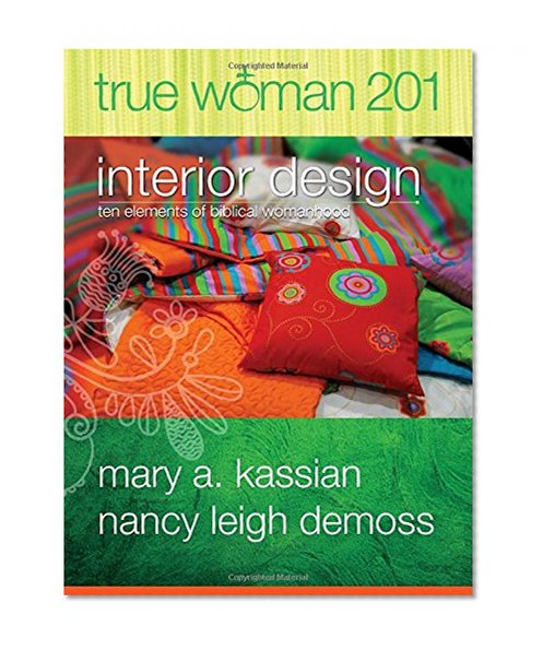 Book Cover True Woman 201: Interior Design - Ten Elements of Biblical Womanhood (True Woman)