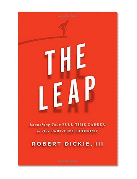 The Leap: Launching Your Full-Time Career in Our Part-Time Economy
