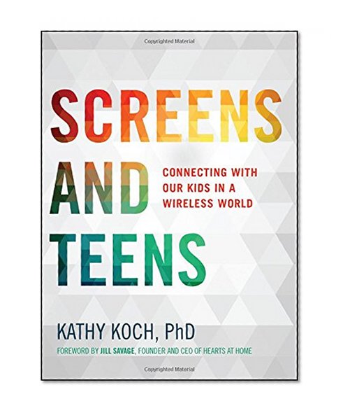 Book Cover Screens and Teens: Connecting with Our Kids in a Wireless World