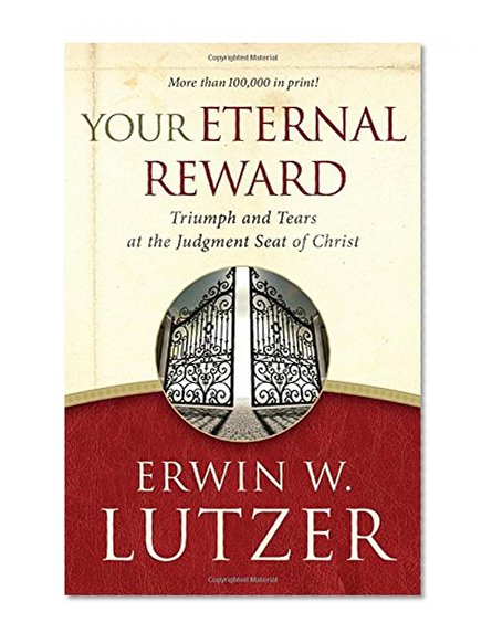 Your Eternal Reward: Triumph and Tears at the Judgment Seat of Christ