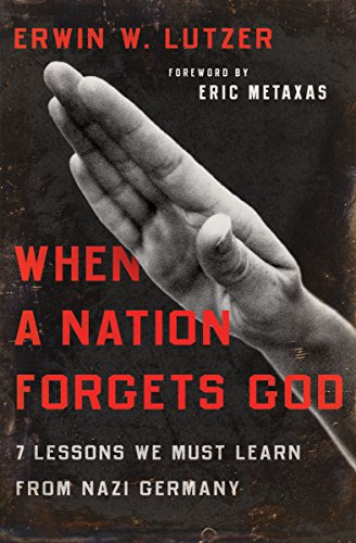 When A Nation Forgets God: 7 Lessons We Must Learn from Nazi Germany