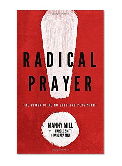 Radical Prayer: The Power of Being Bold and Persistent