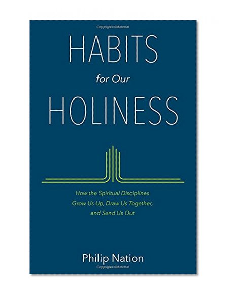 Habits for Our Holiness: How the Spiritual Disciplines Grow Us Up, Draw Us Together, and Send Us Out