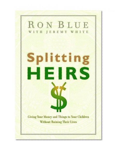 Splitting Heirs: Giving Your Money and Things to Your Children Without Ruining Their Lives