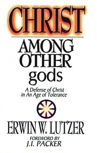 Christ Among Other gods: A Defense of Christ in an Age of Tolerance