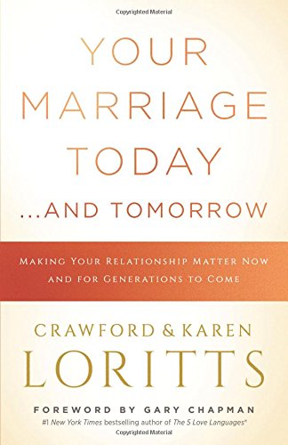 Your Marriage Today. . .And Tomorrow: Making Your Relationship Matter Now and for Generations to Come