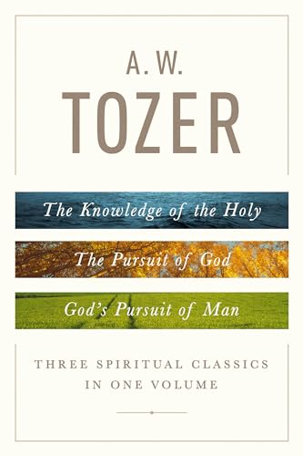 Book Cover A. W. Tozer: Three Spiritual Classics in One Volume: The Knowledge of the Holy, The Pursuit of God, and God's Pursuit of Man