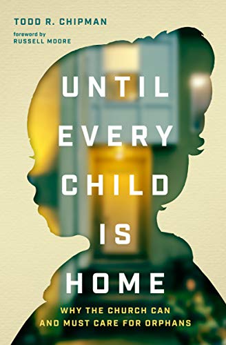 Book Cover Until Every Child Is Home: Why the Church Can and Must Care for Orphans