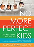 No More Perfect Kids: Love Your Kids for Who They Are
