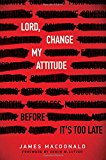 Lord, Change My Attitude: Before It's Too Late