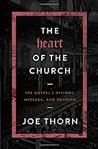 The Heart of the Church: The Gospel's History, Message, and Meaning