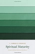 Spiritual Maturity: Principles of Spiritual Growth for Every Believer (Sanders Spiritual Growth Series)