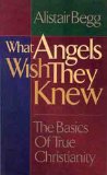 What Angels Wish They Knew: The Basics of True Christianity