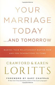 Your Marriage Today. . .And Tomorrow: Making Your Relationship Matter Now and for Generations to Come