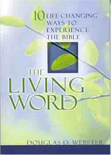 The Living Word: Ten Life-Changing Ways to Experience the Bible