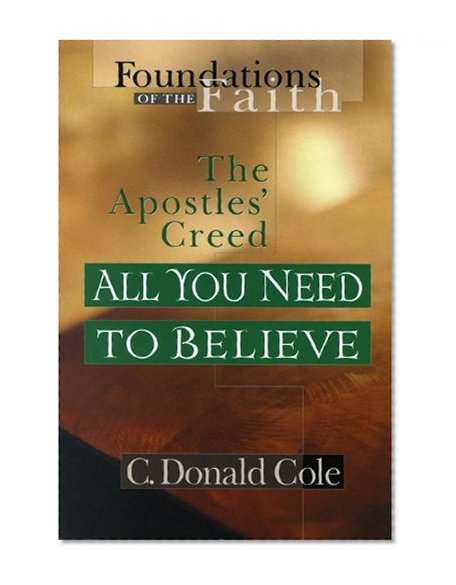 All You Need to Believe: The Apostles' Creed (Foundations of the Faith)
