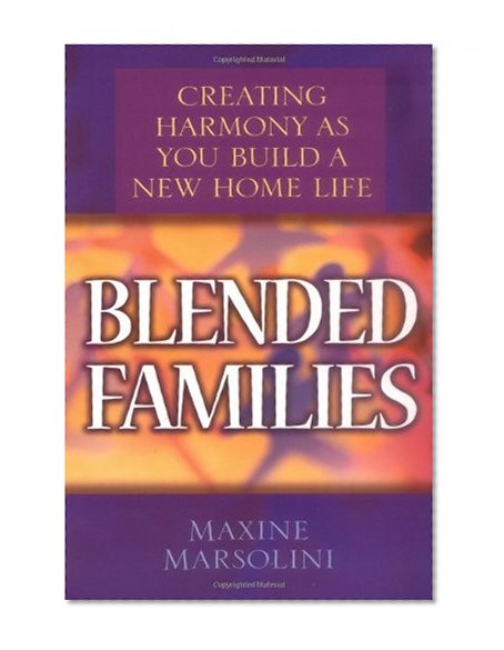 Blended Families: Creating Harmony as You Build a New Home Life