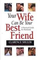 Your Wife Can Be Your Best Friend: A Practical Guide for Husbands