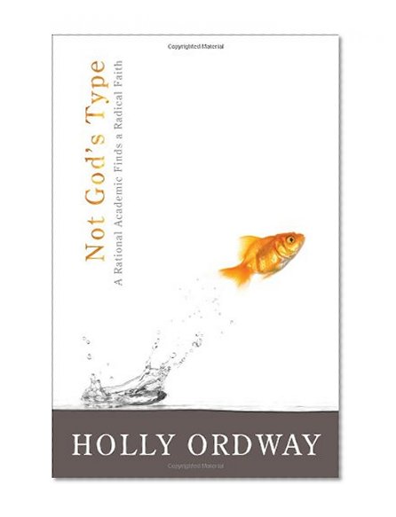 Not God's Type: A Rational Academic Finds a Radical Faith